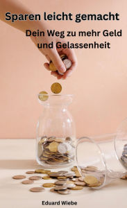 Title: Sparen leicht gemacht: Dein Weg zu mehr Geld und Gelassenheit, Author: Eduard Wiebe