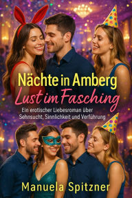 Title: Nächte in Amberg - Lust im Fasching: Ein erotischer Liebesroman über Sehnsucht, Sinnlichkeit und Verführung, Author: Manuela Spitzner