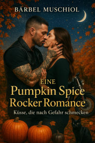 Title: Eine Pumpkin Spice Rocker Romance: Küsse die nach Gefahr schmecken, Author: Bärbel Muschiol
