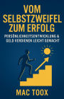 Vom Selbstzweifel zum Erfolg: Persönlichkeitsentwicklung & Geld verdienen leicht gemacht: Ein praktischer Leitfaden mit Übungen, Beispielen und einem klaren Plan für dein Wachstum