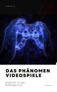 Title: Das Phänomen Videospiele - Einblick in die Gamingkultur, Author: Tobias Hopfmüller