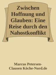 Title: Zwischen Hoffnung und Glauben: Eine Reise durch den Nahostkonflikt: Eine fiktive Erzählung über Glauben, Verlust und die Suche nach Antworten inmitten von Konflikten, Author: Marcus PC Petersen - Clausen