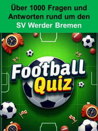 Title: Football-Quiz - SV Werder Bremen: Tauche ein in die Welt von Werder Bremen mit diesem ultimativen Quiz-E-Book! Mit 1000 spannenden Fragen und Antworten rund um Geschichte, Erfolge, Legenden und Kuriositäten des Vereins kannst du dein Wissen testen und erw, Author: Jens Burke