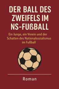 Title: Der Ball des Zweifels im NS Fußball: Ein Junge, ein Verein und der Schatten des Nationalsozialismus im Fußball, Author: Marcus PC Petersen - Clausen