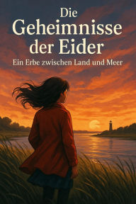Title: Die Geheimnisse der Eider - Ein Erbe zwischen Land und Meer: Ein spannendes Abenteuer über Familie, Geheimnisse und den Kampf um ein Erbe in der nordfriesischen Landschaft, Author: Marcus PC Petersen - Clausen