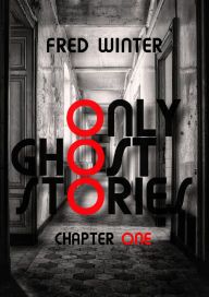 Title: Only Ghost Stories: Chapter One, Author: Fred Winter