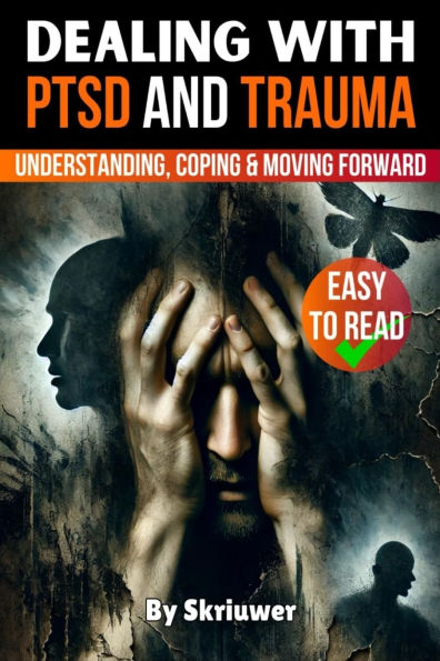 Dealing with PTSD and Trauma: Understanding, Coping, and Moving Forward