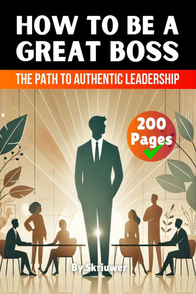 How to be a Great Boss Book: The Path to Authentic Leadership