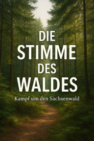 Title: Die Stimme des Waldes: Kampf um den Sachsenwald, Author: Marcus PC Petersen - Clausen