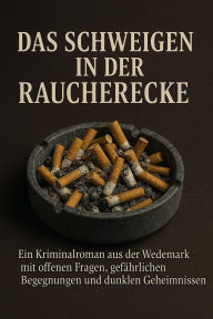 Title: Das Schweigen in der Raucherecke: Ein Kriminalroman aus der Wedemark mit offenen Fragen, gefährlichen Begegnungen und dunklen Geheimnissen., Author: Marcus PC Petersen - Clausen