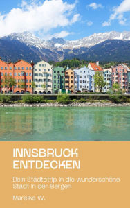 Title: Innsbruck entdecken: Dein Städtetrip in die wunderschöne Stadt in den Bergen, Author: Mareike W.