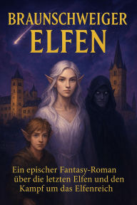 Title: Braunschweiger Elfen: Ein epischer Fantasy-Roman über die letzten Elfen und den Kampf um das Elfenreich, Author: Marcus PC Petersen - Clausen