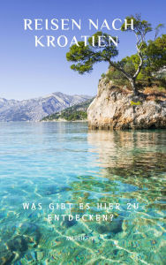 Title: Reisen nach Kroatien: Was gibt es hier zu entdecken?, Author: Mareike W.