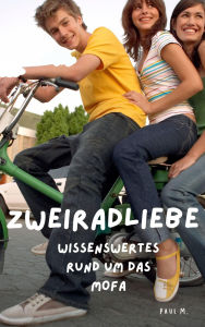 Title: Zweiradliebe: Wissenswertes Rund um das Mofa, Author: Paul M.
