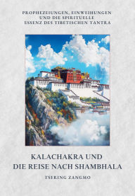 Title: Kalachakra und die Reise nach Shambhala: Prophezeiungen, Einweihungen und die spirituelle Essenz des tibetischen Tantra, Author: Tsering Zangmo