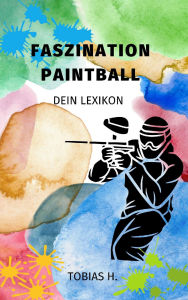 Title: Faszination Paintball - dein Lexikon, Author: Tobias Hopfmüller