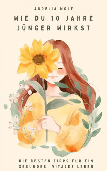 Wie du 10 Jahre jünger wirkst: Die besten Tipps für ein gesundes, vitales Leben