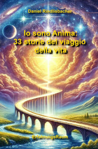 Title: Io sono Anima: 33 storie del viaggio della vita, Author: Daniel Rindlisbacher.