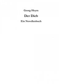 Title: Der Dieb. Georg Heym [1887-1912]. Ein Novellenbuch.: Georg Heyms postum (1913) veröffentlichte Sammlung ist nichts für zarte Gemüter., Author: Otmar Trierweiler