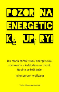 Title: Pozor na energetické upíry!: Jak mohu chránit svou energetickou rovnováhu v kazdodenním zivote. Poznejte jazyk duse., Author: :wolfgang :ellenberger CZ