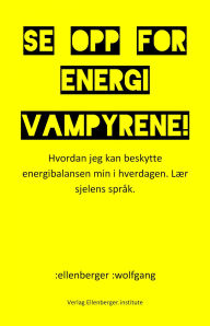 Title: Se opp for energivampyrene!: Hvordan jeg kan beskytte energibalansen min i hverdagen. Bli kjent med sjelens språk., Author: :wolfgang :ellenberger no