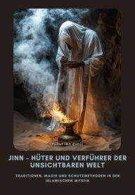Title: Jinn - Hüter und Verführer der Unsichtbaren Welt: Traditionen, Magie und Schutzmethoden in der islamischen Mystik, Author: Yusuf ibn Zahir