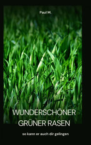 Title: wunderschöner grüner Rasen: so kann er auch dir gelingen, Author: Paul M.