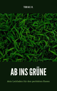 Title: Ab ins Grüne - dein Leitfaden für den perfekten Rasen, Author: Tobias Hopfmüller