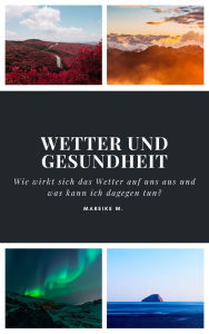 Title: Wetter und Gesundheit: Wie wirkt sich das Wetter auf uns aus und was kann ich dagegen tun?, Author: Mareike W.
