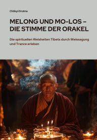 Title: Melong und Mo-Los - Die Stimme der Orakel: Die spirituellen Weisheiten Tibets durch Weissagung und Trance erleben, Author: Chökyi Drolma
