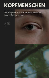 Title: Kopfmenschen: Der Ratgeber für alle die sich selbst im Kopf gefangen halten, Author: Paul M.