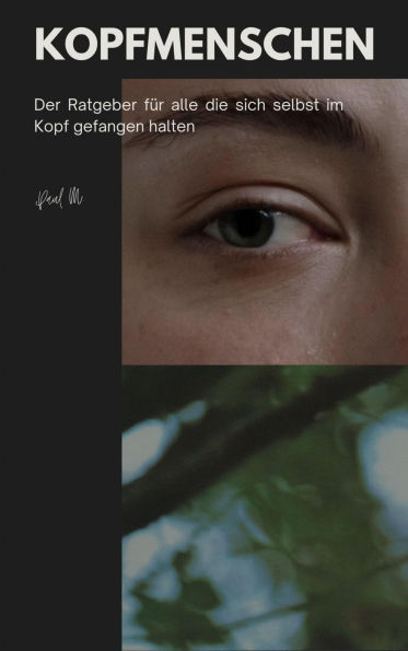 Kopfmenschen: Der Ratgeber für alle die sich selbst im Kopf gefangen halten
