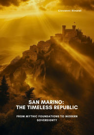 Title: San Marino: The Timeless Republic: From Mythic Foundations to Modern Sovereignty, Author: Giovanni Rinaldi