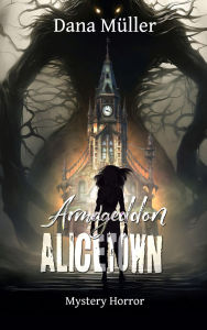 Title: Armageddon Alicetown: Mystery Horror, Author: Dana Müller
