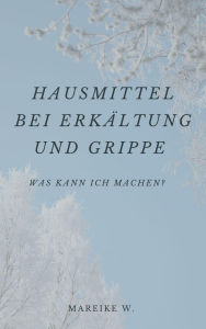 Title: Hausmittel bei Erkältung und Grippe: Was kann ich machen?, Author: Mareike W.