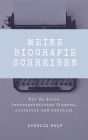 Meine Biografie schreiben: Wie du deine Lebensgeschichte findest, schreibst und bewahrst