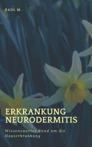 Title: Erkrankung Neurodermitis: Wissenswertes Rund um die Hauterkrankung, Author: Paul M.