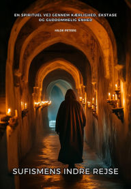 Title: Sufismens Indre Rejse: En spirituel vej gennem kærlighed, ekstase og guddommelig enhed, Author: Hilde Peters
