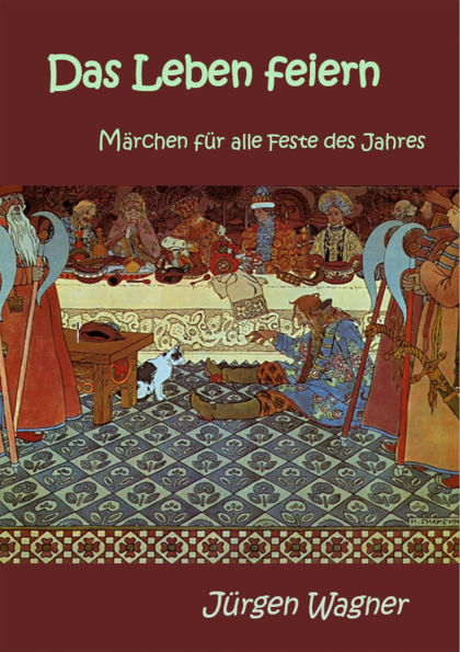Das Leben feiern: Märchen für alle Feste des Jahres