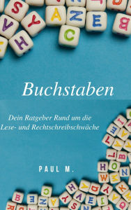 Title: Buchstaben: Dein Ratgeber Rund um die Lese- und Rechtschreibschwäche, Author: Paul M.