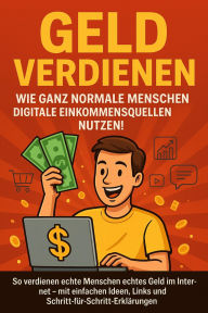 Title: Geld verdienen - wie ganz normale Menschen digitale Einkommensquellen nutzen!: So verdienen echte Menschen echtes Geld im Internet - mit einfachen Ideen, Links und Schritt-für-Schritt-Erklärungen, Author: Marcus PC Petersen - Clausen
