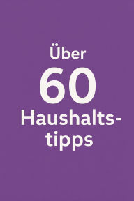 Title: Über 60 Haushaltstipps von A bis Z: Natürlich. Praktisch. Genial. - Über 60 einfache Haushaltstricks, sortiert von A bis Z, ergänzt durch wertvolle Alltagstipps., Author: Marcus PC Petersen - Clausen