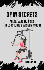 Title: GYM Secrets: alles was du über Fitnessstudios wissen musst, Author: Tobias Hopfmüller