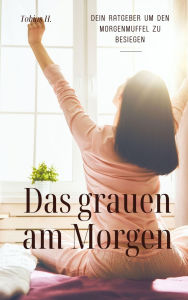 Title: Das grauen am Morgen - dein Ratgeber um den Morgenmuffel zu besiegen, Author: Tobias Hopfmüller
