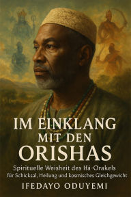Title: Im Einklang mit den Orishas: Spirituelle Weisheit des Ifá-Orakels für Schicksal, Heilung und kosmisches Gleichgewicht, Author: Ifedayo Oduyemi