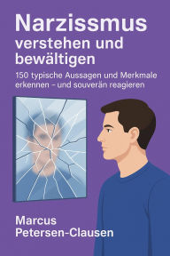 Title: Narzissmus verstehen und bewältigen: 150 typische Aussagen und Merkmale erkennen und souverän darauf reagieren, Author: Marcus PC Petersen - Clausen