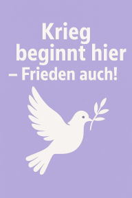 Title: Krieg beginnt hier - Frieden auch!: Wie wir mit Mitgefühl, Mut und Moral eine friedliche Zukunft gestalten - gegen Waffenlobby, Umweltzerstörung und Tierausbeutung, Author: Marcus PC Petersen - Clausen