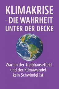 Title: Klimakrise - Die Wahrheit unter der Decke: Warum der Treibhauseffekt und der Klimawandel kein Schwindel ist!, Author: Marcus PC Petersen - Clausen