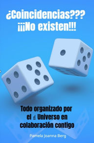 Title: ¿Coincidencias??? ¡¡¡No existen!!!: Todo organizado por el ? Universo en colaboración contigo, Author: Pamela Joanna Berg