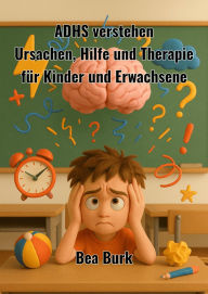 Title: ADHS verstehen: Ursachen, Hilfe und Therapie für Kinder und Erwachsene, Author: Bea Burk